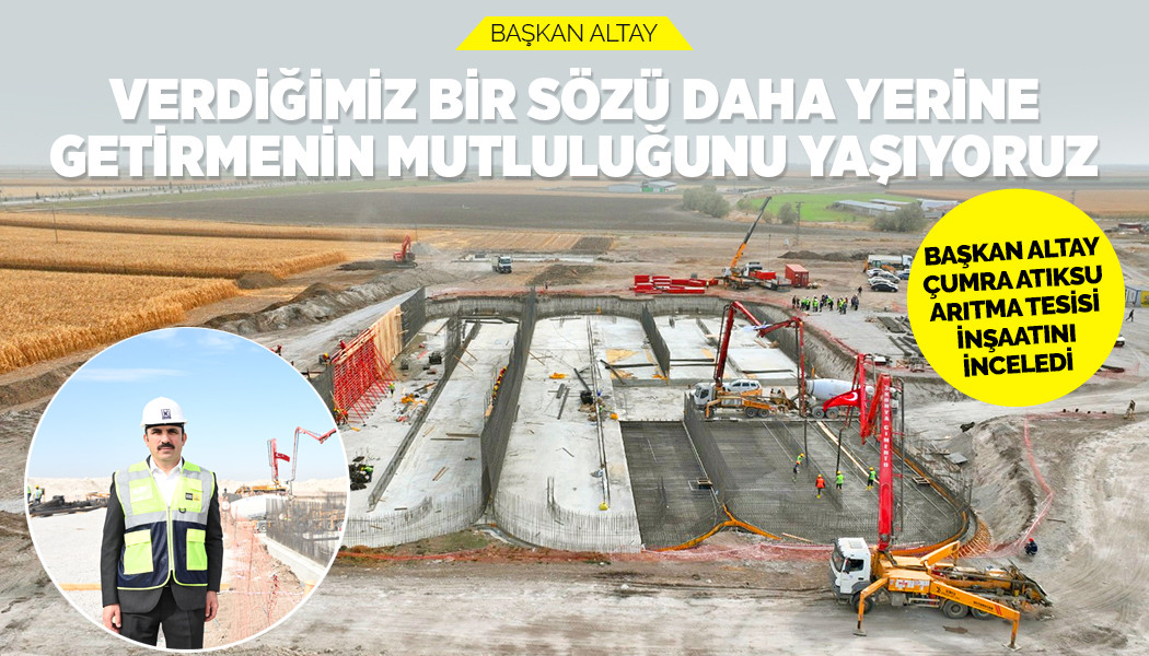 BAŞKAN ALTAY: ÇUMRA'YA VERDİĞİMİZ BİR SÖZÜ DAHA YERİNE GETİRİYORUZ 